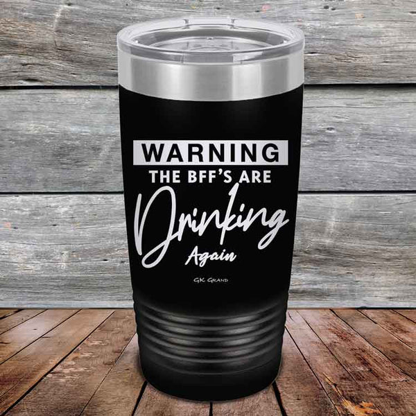 WARNING the BFF'S Are Drinking Again!- Powder Coated Etched Tumbler