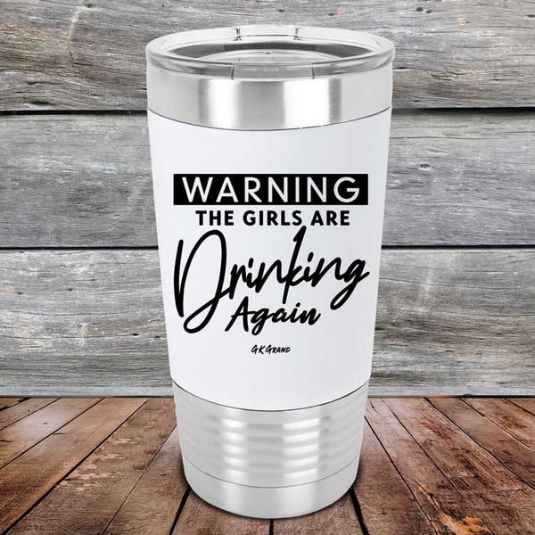 WARNING The Girls Are Drinking Again - Premium Silicone Wrapped Engraved Tumbler