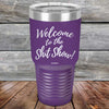 Welcome to the Shit Show - Powder Coated Etched Tumbler