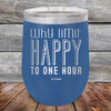 Why Limit Happy to One Hour - Powder Coated Etched Tumbler