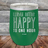 Why Limit Happy to One Hour - Powder Coated Etched Tumbler