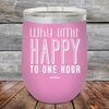 Why Limit Happy to One Hour - Powder Coated Etched Tumbler