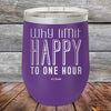 Why Limit Happy to One Hour - Powder Coated Etched Tumbler