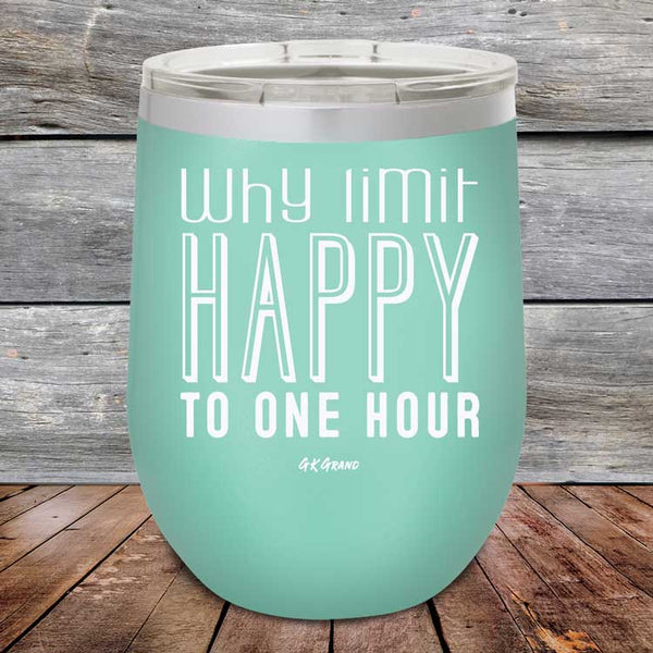 Why Limit Happy to One Hour - Powder Coated Etched Tumbler