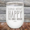 Why Limit Happy to One Hour - Powder Coated Etched Tumbler