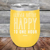 Why Limit Happy to One Hour - Powder Coated Etched Tumbler