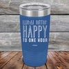 Why Limit Happy To One Hour - Powder Coated Etched Tumbler