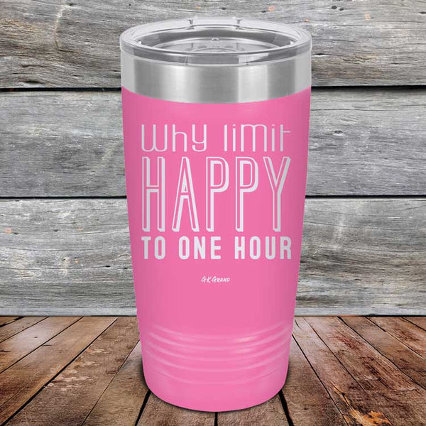 Why Limit Happy To One Hour - Powder Coated Etched Tumbler