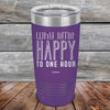 Why Limit Happy To One Hour - Powder Coated Etched Tumbler