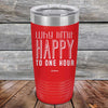 Why Limit Happy To One Hour - Powder Coated Etched Tumbler