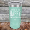 Why Limit Happy To One Hour - Powder Coated Etched Tumbler