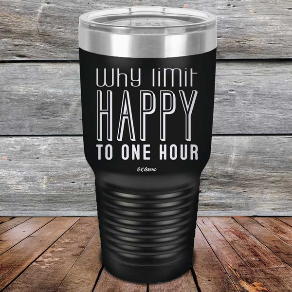 Why Limit Happy To One Hour - Powder Coated Etched Tumbler