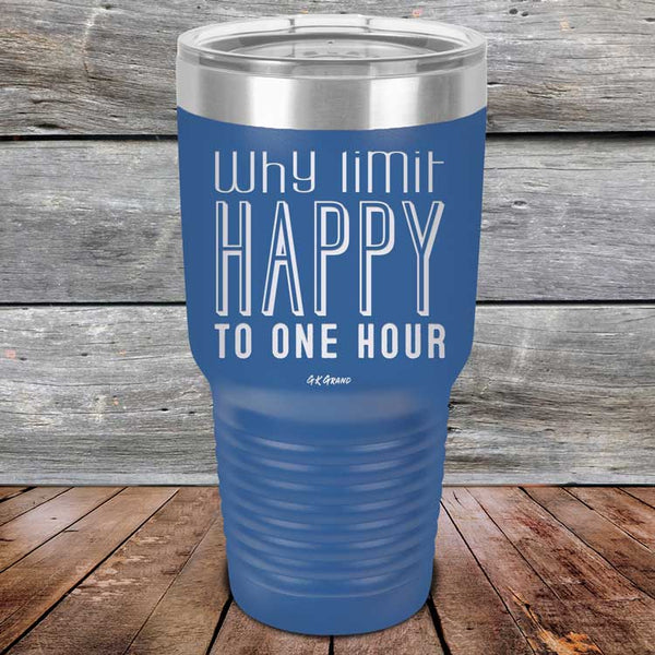 Why Limit Happy To One Hour - Powder Coated Etched Tumbler