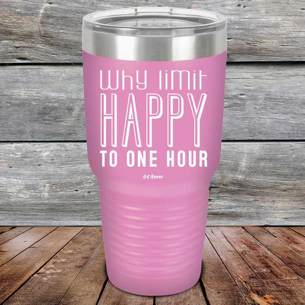 Why Limit Happy To One Hour - Powder Coated Etched Tumbler