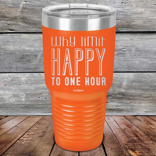 Why Limit Happy To One Hour - Powder Coated Etched Tumbler