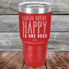 Why Limit Happy To One Hour - Powder Coated Etched Tumbler