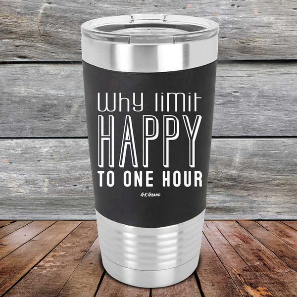 Why Limit Happy To One Hour - Premium Silicone Wrapped Engraved Tumbler