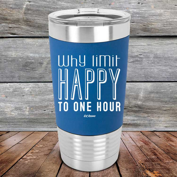 Why Limit Happy To One Hour - Premium Silicone Wrapped Engraved Tumbler