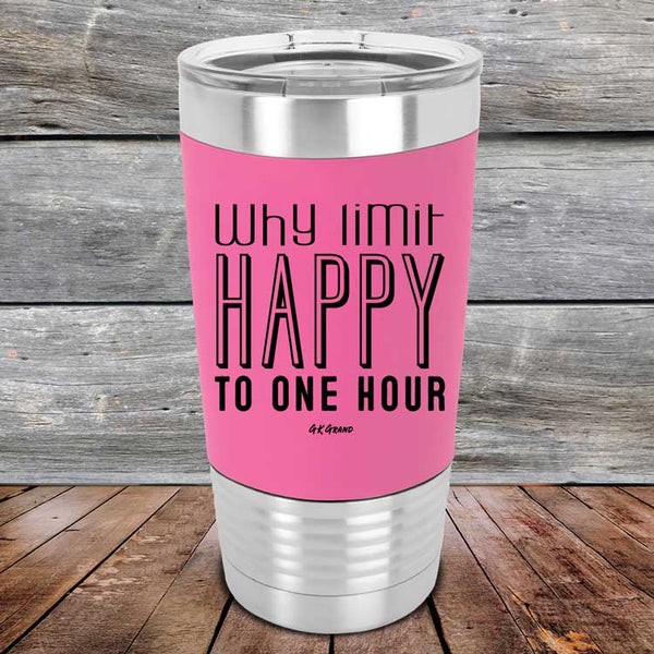 Why Limit Happy To One Hour - Premium Silicone Wrapped Engraved Tumbler