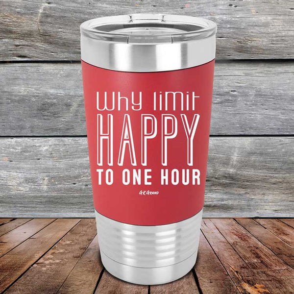 Why Limit Happy To One Hour - Premium Silicone Wrapped Engraved Tumbler