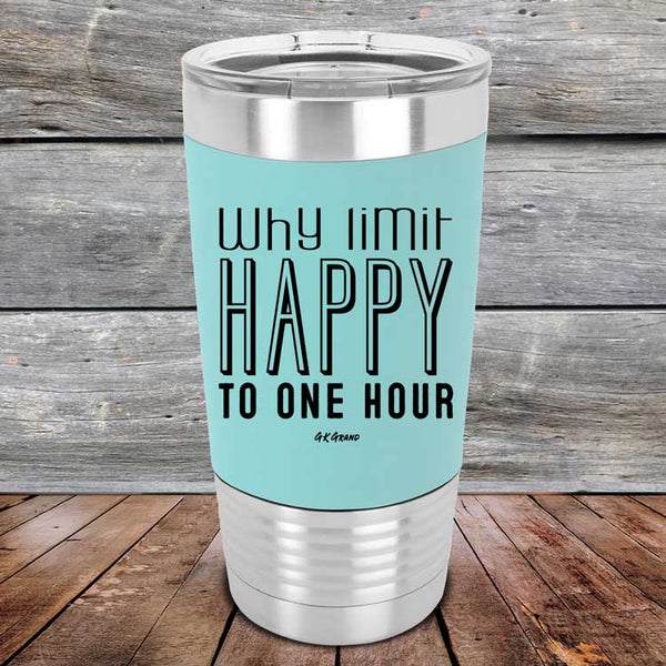 Why Limit Happy To One Hour - Premium Silicone Wrapped Engraved Tumbler