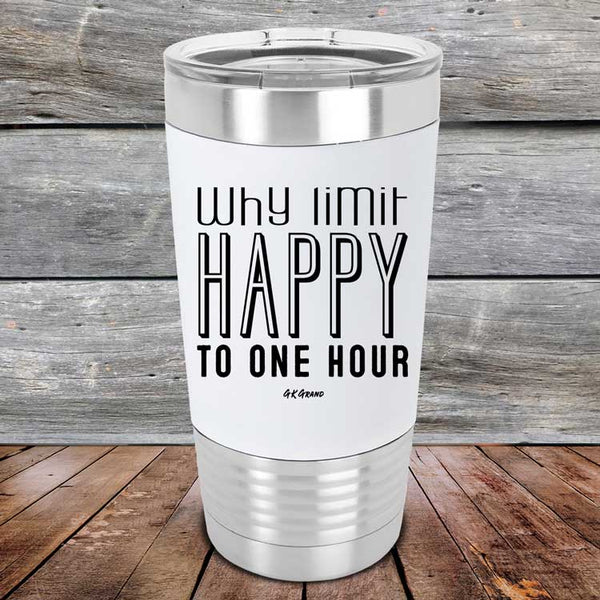 Why Limit Happy To One Hour - Premium Silicone Wrapped Engraved Tumbler