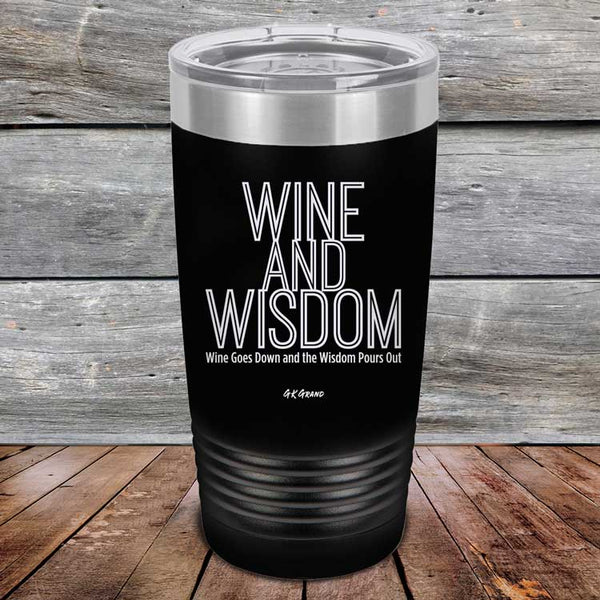 Wine and Wisdom Wine Goes Down and Wisdom Pours Out - Powder Coated Etched Tumbler