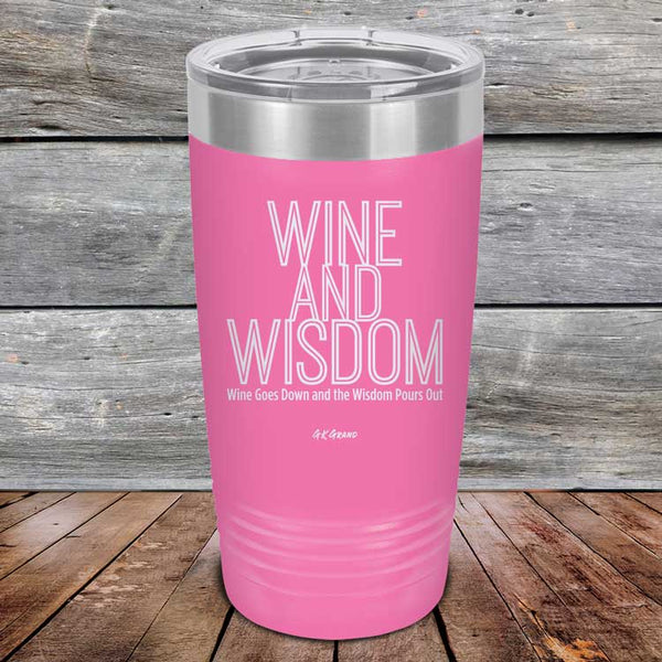 Wine and Wisdom Wine Goes Down and Wisdom Pours Out - Powder Coated Etched Tumbler