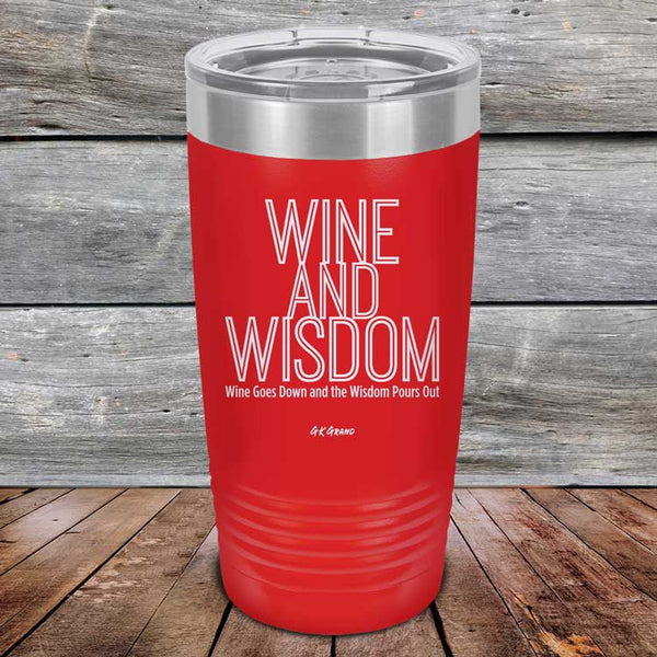 Wine and Wisdom Wine Goes Down and Wisdom Pours Out - Powder Coated Etched Tumbler