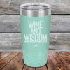 Wine and Wisdom Wine Goes Down and Wisdom Pours Out - Powder Coated Etched Tumbler