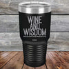 Wine and Wisdom Wine Goes Down and Wisdom Pours Out - Powder Coated Etched Tumbler