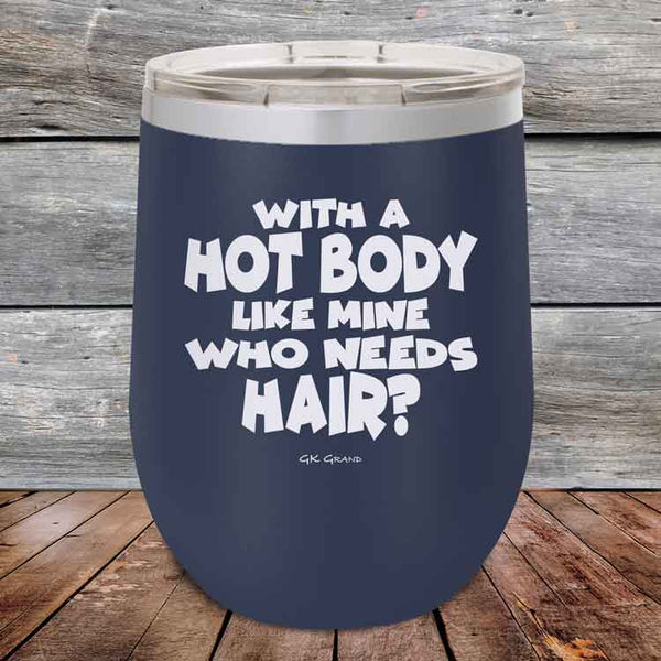 With A Hot Body Like Mine Who Needs Hair- Powder Coated Etched Tumbler