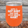 With A Hot Body Like Mine Who Needs Hair- Powder Coated Etched Tumbler