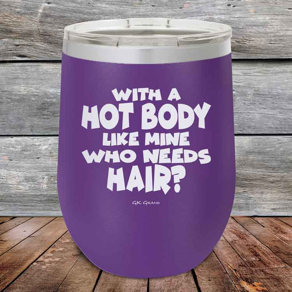 With A Hot Body Like Mine Who Needs Hair- Powder Coated Etched Tumbler