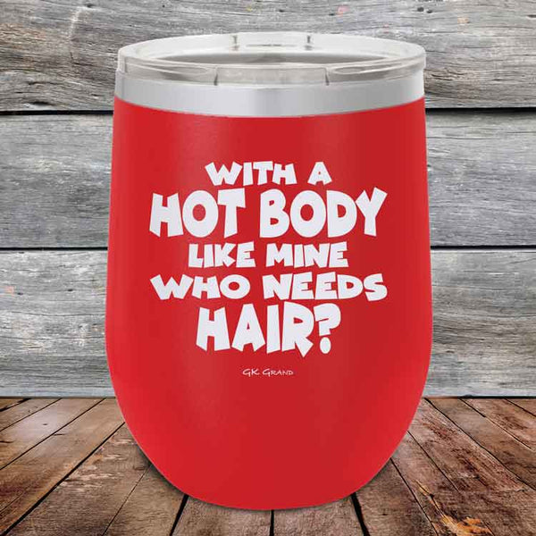 With A Hot Body Like Mine Who Needs Hair- Powder Coated Etched Tumbler