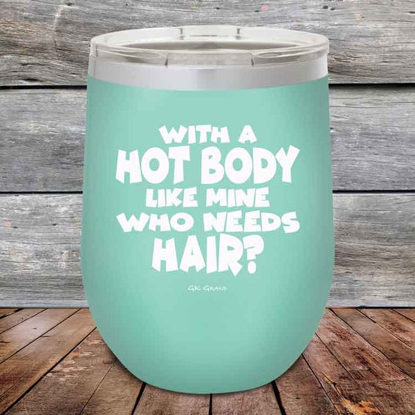 With A Hot Body Like Mine Who Needs Hair- Powder Coated Etched Tumbler