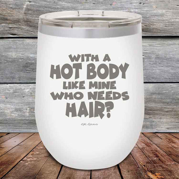 With A Hot Body Like Mine Who Needs Hair- Powder Coated Etched Tumbler