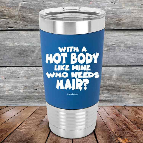 With A Hot Body Like Mine Who Needs Hair?- Premium Silicone Wrapped Engraved Tumbler