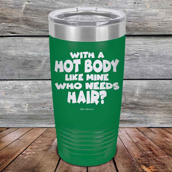 With A Hot Body Like Mine Who Needs Hair? - Powder Coated Etched Tumbler