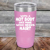 With A Hot Body Like Mine Who Needs Hair? - Powder Coated Etched Tumbler