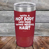 With A Hot Body Like Mine Who Needs Hair? - Powder Coated Etched Tumbler