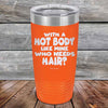 With A Hot Body Like Mine Who Needs Hair? - Powder Coated Etched Tumbler