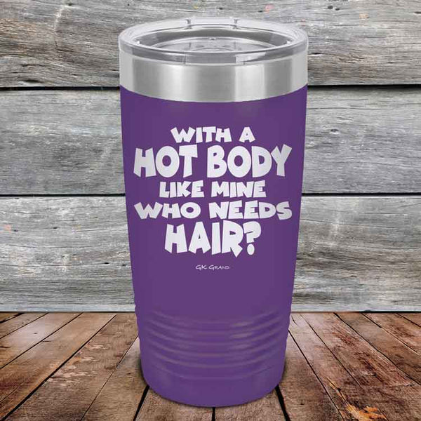 With A Hot Body Like Mine Who Needs Hair? - Powder Coated Etched Tumbler