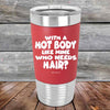 With A Hot Body Like Mine Who Needs Hair?- Premium Silicone Wrapped Engraved Tumbler