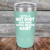 With A Hot Body Like Mine Who Needs Hair? - Powder Coated Etched Tumbler