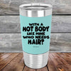 With A Hot Body Like Mine Who Needs Hair?- Premium Silicone Wrapped Engraved Tumbler