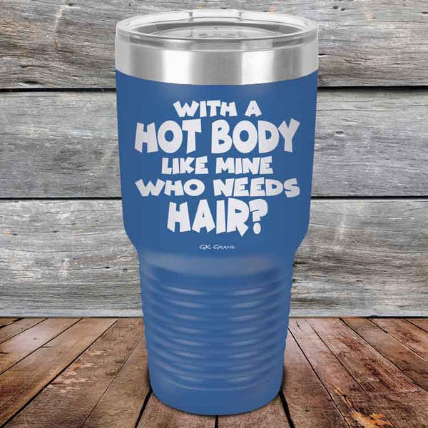 With A Hot Body Like Mine Who Needs Hair? - Powder Coated Etched Tumbler