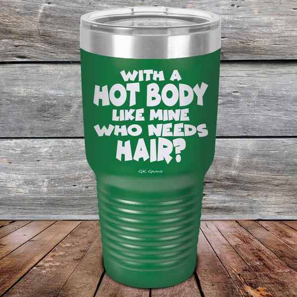 With A Hot Body Like Mine Who Needs Hair? - Powder Coated Etched Tumbler