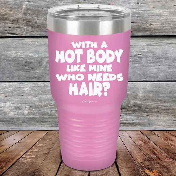 With A Hot Body Like Mine Who Needs Hair? - Powder Coated Etched Tumbler