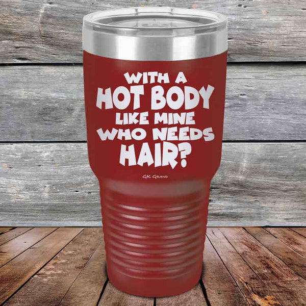 With A Hot Body Like Mine Who Needs Hair? - Powder Coated Etched Tumbler